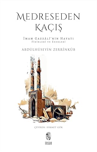 Medreseden Kaçış: İmam Gazzali’nin Hayatı, Fikirleri ve Eserleri von İnsan Yayınları