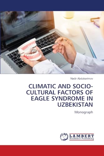 CLIMATIC AND SOCIO-CULTURAL FACTORS OF EAGLE SYNDROME IN UZBEKISTAN: Monograph von LAP LAMBERT Academic Publishing