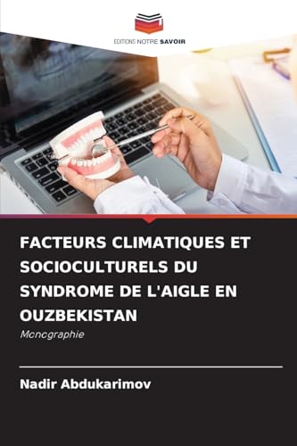 FACTEURS CLIMATIQUES ET SOCIOCULTURELS DU SYNDROME DE L'AIGLE EN OUZBEKISTAN: Monographie von Editions Notre Savoir