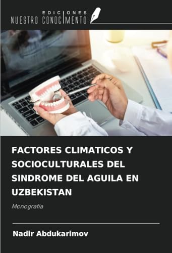 FACTORES CLIMATICOS Y SOCIOCULTURALES DEL SINDROME DEL AGUILA EN UZBEKISTAN: Monografía von Ediciones Nuestro Conocimiento