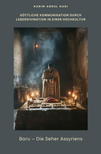 Baru – Die Seher Assyriens: Göttliche Kommunikation durch Leberdivination in einer Hochkultur von epubli