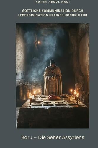 Baru – Die Seher Assyriens: Göttliche Kommunikation durch Leberdivination in einer Hochkultur von epubli