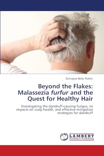 Beyond the Flakes: Malassezia furfur and the Quest for Healthy Hair: Investigating the dandruff-causing fungus, its impacts on scalp health, and effective mitigation strategies for dandruff von LAP LAMBERT Academic Publishing