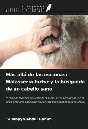 Más allá de las escamas: Malassezia furfur y la búsqueda de un cabello sano: Investigar el hongo causante de la caspa, sus repercusiones en la salud ... y las estrategias eficaces para mitigarla. von Ediciones Nuestro Conocimiento