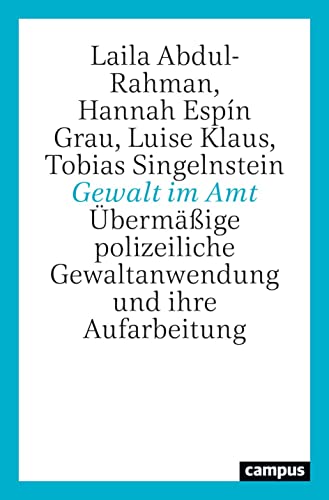 Gewalt im Amt: Übermäßige polizeiliche Gewaltanwendung und ihre Aufarbeitung von Campus Verlag