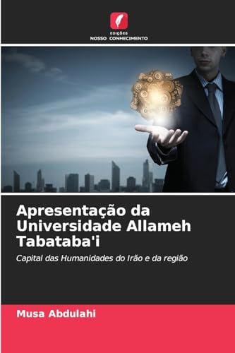 Apresentação da Universidade Allameh Tabataba'i: Capital das Humanidades do Irão e da região von Edições Nosso Conhecimento