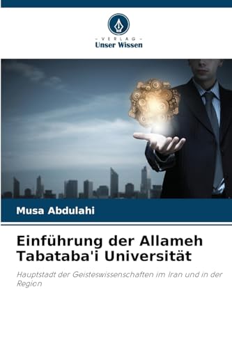 Einführung der Allameh Tabataba'i Universität: Hauptstadt der Geisteswissenschaften im Iran und in der Region von Verlag Unser Wissen
