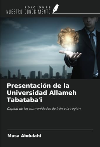 Presentación de la Universidad Allameh Tabataba'i: Capital de las humanidades de Irán y la región von Ediciones Nuestro Conocimiento