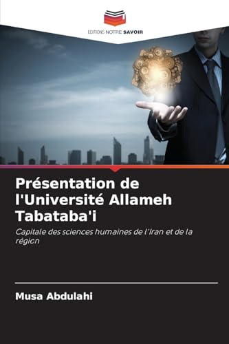 Présentation de l'Université Allameh Tabataba'i: Capitale des sciences humaines de l'Iran et de la région von Editions Notre Savoir