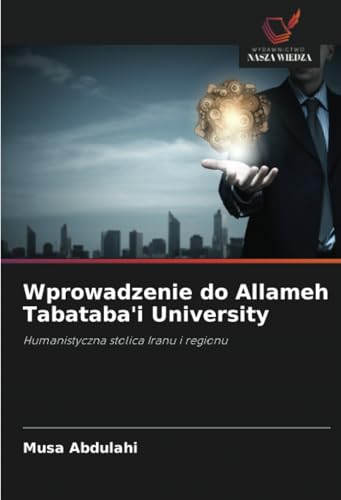 Wprowadzenie do Allameh Tabataba'i University: Humanistyczna stolica Iranu i regionu von Wydawnictwo Nasza Wiedza