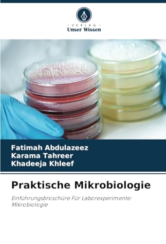 Praktische Mikrobiologie: Einführungsbroschüre Für Laborexperimente: Mikrobiologie von Verlag Unser Wissen