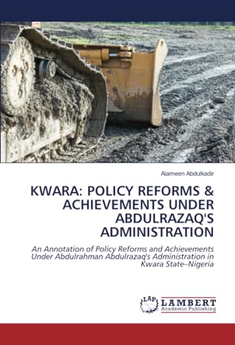 KWARA: POLICY REFORMS & ACHIEVEMENTS UNDER ABDULRAZAQ'S ADMINISTRATION: An Annotation of Policy Reforms and Achievements Under Abdulrahman Abdulrazaq's Administration in Kwara State–Nigeria von LAP LAMBERT Academic Publishing