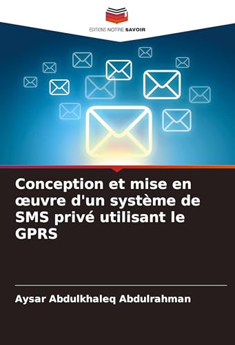 Conception et mise en ¿uvre d'un système de SMS privé utilisant le GPRS von Editions Notre Savoir