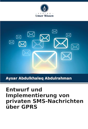 Entwurf und Implementierung von privaten SMS-Nachrichten über GPRS: DE von Verlag Unser Wissen