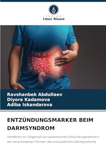 ENTZÜNDUNGSMARKER BEIM DARMSYNDROM: Verfahren zur Diagnose von systemischen Entzündungsmarkern bei verschiedenen Formen des entzündlichen Darmsyndroms von Verlag Unser Wissen