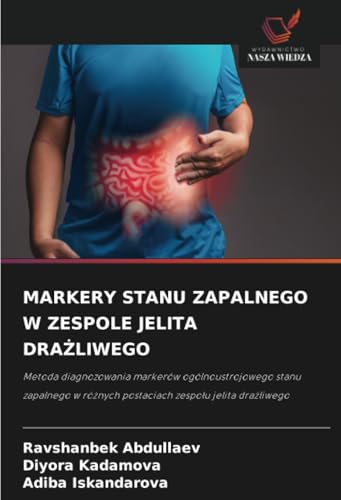 MARKERY STANU ZAPALNEGO W ZESPOLE JELITA DRAŻLIWEGO: Metoda diagnozowania markerów ogólnoustrojowego stanu zapalnego w różnych postaciach zespołu ... ró¿nych postaciach zespo¿u jelita dra¿liwego von Wydawnictwo Nasza Wiedza