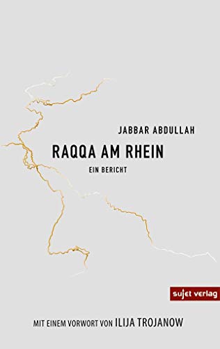 Raqqa am Rhein: Ein Bericht von Sujet Verlag
