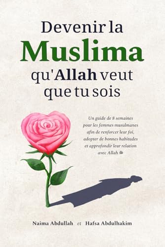 Devenir la Muslima qu'Allah veut que tu sois: Un guide de 8 semaines pour les femmes musulmanes afin de renforcer leur foi, adopter de bonnes ... islamiques inspirants pour femmes, Band 1) von Heartfelt Hikma éditions