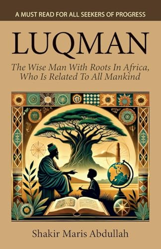 Luqman - The Wise Man With Roots In Africa, Who Is Related To All Mank: A Must Read For All Seekers Of Progress von Spines