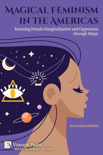 Magical Feminism in the Americas: Resisting Female Marginalisation and Oppression through Magic (Literary Studies) von Vernon Press