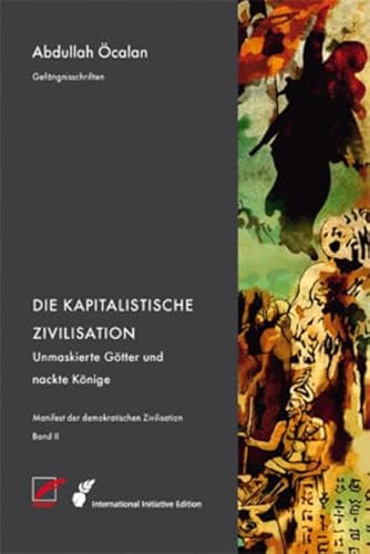 Manifest der demokratischen Zivilisation – Bd. II: Die Kapitalistische Zivilisation – Unmaskierte Götter und nackte Könige (International Initiative Edition)