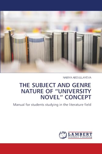 THE SUBJECT AND GENRE NATURE OF "UNIVERSITY NOVEL" CONCEPT: Manual for students studying in the literature field von LAP LAMBERT Academic Publishing