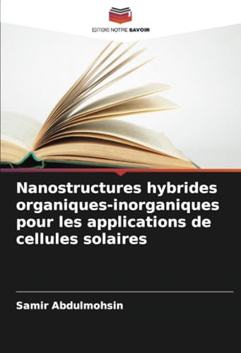 Nanostructures hybrides organiques-inorganiques pour les applications de cellules solaires von Editions Notre Savoir