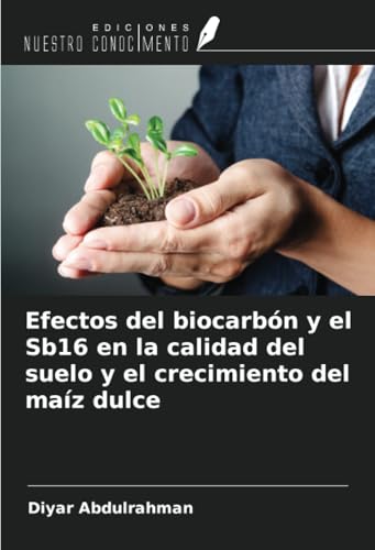 Efectos del biocarbón y el Sb16 en la calidad del suelo y el crecimiento del maíz dulce von Ediciones Nuestro Conocimiento