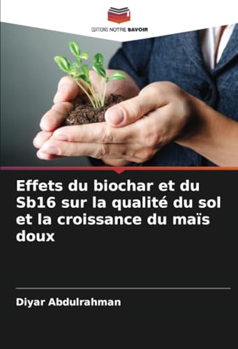 Effets du biochar et du Sb16 sur la qualité du sol et la croissance du maïs doux: DE von Editions Notre Savoir