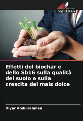 Effetti del biochar e dello Sb16 sulla qualità del suolo e sulla crescita del mais dolce von Edizioni Sapienza