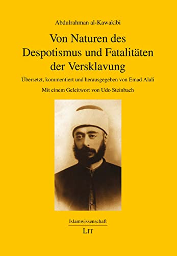 Von Naturen des Despotismus und Fatalitäten der Versklavung: Übersetzt, kommentiert und herausgegeben von Emad Alali. Mit einem Geleitwort von Udo Steinbach von LIT Verlag