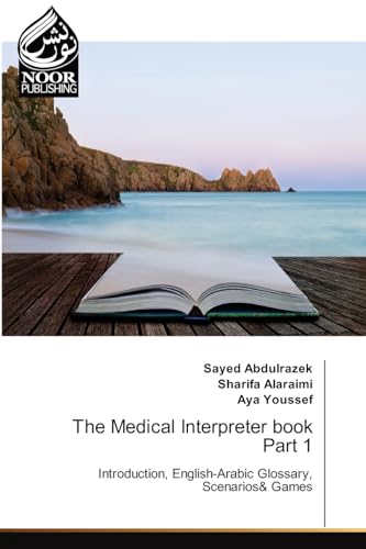 The Medical Interpreter book Part 1: Introduction, English-Arabic Glossary, Scenarios& Games von Noor Publishing