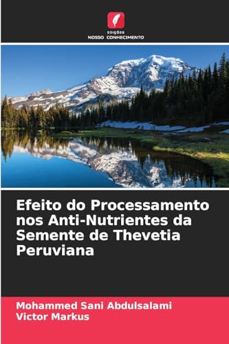 Efeito do Processamento nos Anti-Nutrientes da Semente de Thevetia Peruviana von Edições Nosso Conhecimento