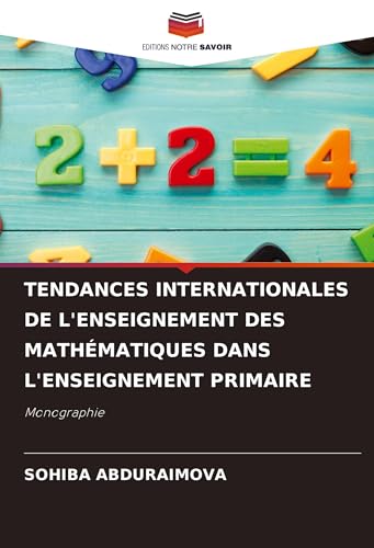 TENDANCES INTERNATIONALES DE L'ENSEIGNEMENT DES MATHÉMATIQUES DANS L'ENSEIGNEMENT PRIMAIRE: Monographie von Editions Notre Savoir