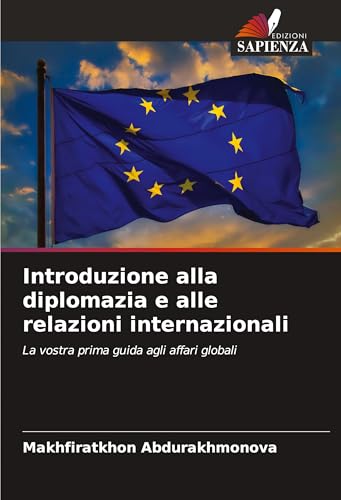 Introduzione alla diplomazia e alle relazioni internazionali: La vostra prima guida agli affari globali von Edizioni Sapienza