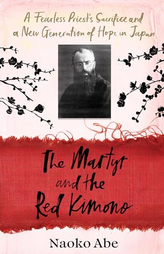 The Martyr and the Red Kimono: A Fearless Priest’s Sacrifice and A New Generation of Hope in Japan von Chatto & Windus