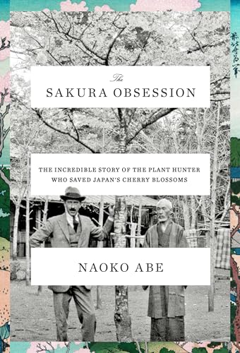 The Sakura Obsession: The Incredible Story of the Plant Hunter Who Saved Japan's Cherry Blossoms