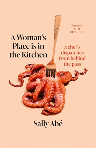A Woman's Place is in the Kitchen: 'Fantastic, exciting deep dive into kitchen life from one of Britain's leading young chefs' (Tom Kerridge)