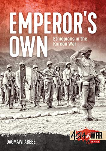 The Emperor's Own: The History of the Ethiopian Imperial Bodyguard Battalion in the Korean War (Asia at War, 10, Band 10)