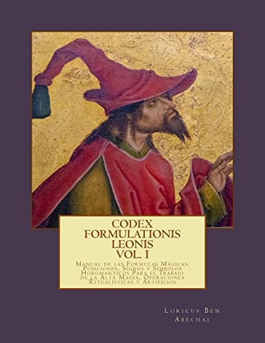 Codex Formulationis Leonis: Manual de las Formulas Magicas, Posiciones, Signos y Simbolos Para el Trabajo de la Alta Magia, Operaciones Ritualisticas y Artificios (Liber Lux Luminiferus, Band 1) von CREATESPACE