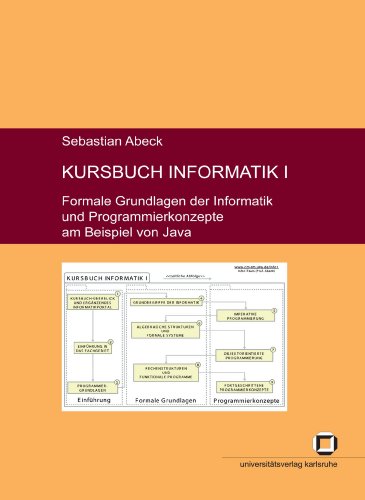 Kursbuch Informatik I: Formale Grundlagen der Informatik und Programmierkonzepte am Beispiel von Java: Eine Einführung in die Informatik auf der Grundlage etablierter Lehrbücher