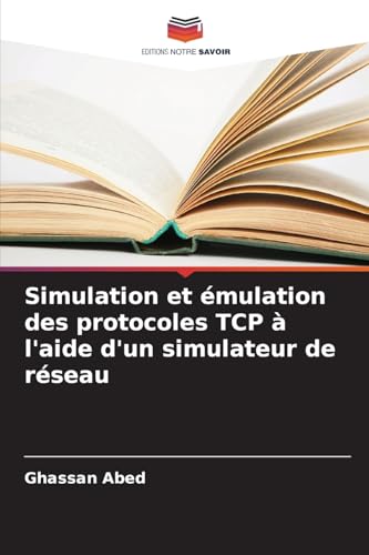 Simulation et émulation des protocoles TCP à l'aide d'un simulateur de réseau von Editions Notre Savoir