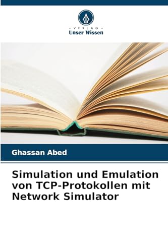 Simulation und Emulation von TCP-Protokollen mit Network Simulator von Verlag Unser Wissen