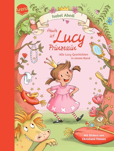 Heute ist Lucy Prinzessin. Alle Lucy-Geschichten in einem Band: Zwei lustige und verträumte Abenteuergeschichten zum Vorlesen und Selberlesen für alle ab 4 Jahren