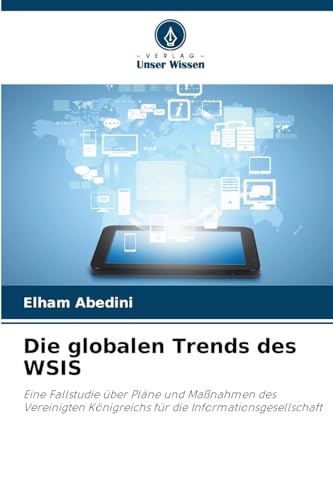 Die globalen Trends des WSIS: Eine Fallstudie über Pläne und Maßnahmen des Vereinigten Königreichs für die Informationsgesellschaft von Verlag Unser Wissen