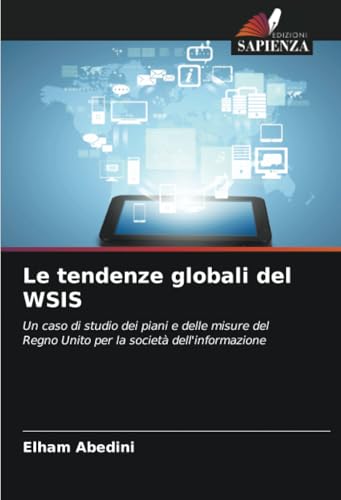 Le tendenze globali del WSIS: Un caso di studio dei piani e delle misure del Regno Unito per la società dell'informazione von Edizioni Sapienza
