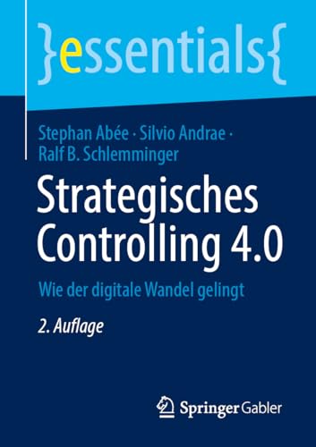Strategisches Controlling 4.0: Wie der digitale Wandel gelingt (essentials) von Springer Gabler