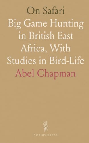 On Safari: Big Game Hunting in British East Africa, With Studies in Bird-Life von Sothis Press