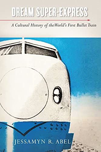 Dream Super-Express: A Cultural History of the World's First Bullet Train (Studies of the Weatherhead East Asian Institute, Columbia University)