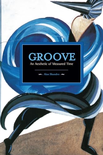 Groove: An Aesthetic of Measured Time (Historical Materialism)